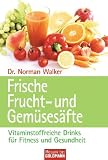 Frische Frucht- und Gem&uuml;ses&auml;fte: Vitalstoffreiche Drinks f&uuml;r Fitness und Gesundheit - Dr. Norman W. Walker