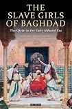 The slave girls of Baghdad : the Qiyān in the early Abbasid era