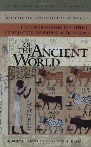Groundbreaking Scientific Experiments, Inventions, and Discoveries of the Ancient World (Groundbreaking Scientific Experiments, Inventions and Discoveries through the Ages)