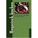 Ungarisch kochen. Gerichte und ihre Geschichte