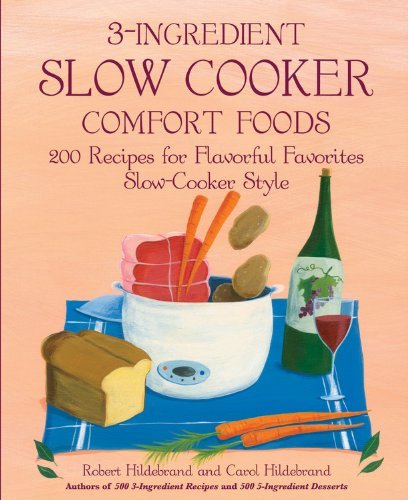 By Bob Hildebrand 3-Ingredient Slow Cooker Comfort Foods: 200 Recipes for Flavorful Favorites Slow-Cooker Style [Paperback]