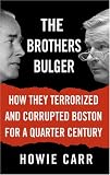 The Brothers Bulger: How They Terrorized and Corrupted Boston for a Quarter Century