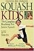 Raising Big Smiling Squash Kids: The Complete Roadmap For Junior Squash