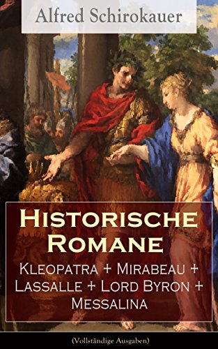 Historische Romane: Kleopatra + Mirabeau + Lassalle + Lord Byron + Messalina (Vollständige Ausgaben) (German Edition)