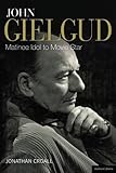 John Gielgud : matinee idol to movie star