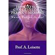 How To You Can Develop A Perfect Memory: Never Forget Again! ~ PROF. A. Loisette