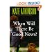When Will There Be Good News?: A Novel