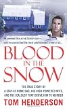 Blood in the Snow: The True Story of a Stay-at-Home Dad, his High-Powered Wife, and the Jealousy that Drove him to Murder (St. M