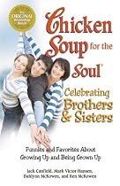 Chicken Soup for the Soul Celebrating Brothers and Sisters: Funnies and Favorites About Growing Up and Being Grown Up
