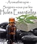 Soignez-vous par les huiles essentielles - 95 recettes sant� pour vos maux quotidiens