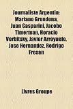 Produkt-Bild: Journaliste Argentin: Mariano Grondona, Juan Gasparini, Jacobo Timerman, Horacio Verbitsky, Javier Arroyuelo, Jos Hernndez, Rodrigo Fresn