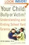 Your Child: Bully or Victim? Understanding and Ending Schoolyard Tyranny