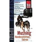 Mushing - Hundeschlittenfahren: Der Praxis-Ratgeber f�r Einsteiger und Mitfahrervon "Thomas Gut"