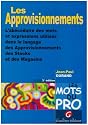Les approvisionnements. : L'abécédaire des mots et expressions utilisés dans le langage des approvisionnements des stocks et des magasins, 3ème édition