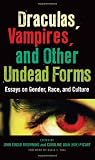 Draculas, vampires, and other undead forms : essays on gender, race, and culture