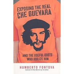 Exposing the Real Che Guevara: And the Useful Idiots Who Idolize Him