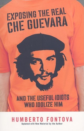Exposing the Real Che Guevara: And the Useful Idiots Who Idolize Him under General in The Books Store