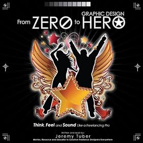From Zero to Graphic Design Hero: Think, Feel and Sound Like a Freelancing Pro