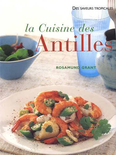 La cuisine des Antilles : Plus de 70 recettes faciles et plus de 300 photographies by Rosamund Grant