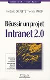 Réussir un projet Intranet 2.0 : Ecosystème Intranet, innovation managériale, Web 2.0, systèmes d information