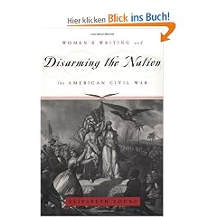 Disarming the Nation: Women's Writing and the American Civil War (Women in Culture & Society)