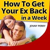 How to Get Your Ex Back in a Week: A Quick and Easy Plan That Works