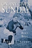 On Any Given Sunday: A Life of Bert Bell On Any Given Sunday: A Life of Bert Bell