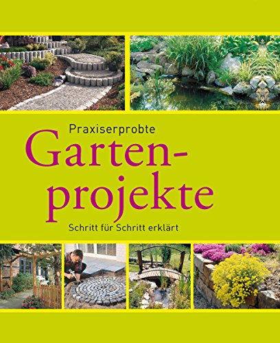Praxiserprobte Gartenprojekte: Den Garten im Griff - Schritt für Schritt erklärt (Gartenpraxis und -gestaltung) (German Edition)
