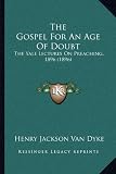 The Gospel for an Age of Doubt the Gospel for an Age of Doubt: The Yale Lectures on Preaching, 1896 (1896) the Yale Lectures on Preaching, 1896 (1896)