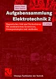 Aufgabensammlung Elektrotechnik 2: Magnetisches Feld und Wechselstrom. Mit strukturiertem Kernwissen, Lösungsstrategien und -methoden