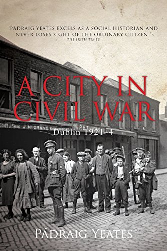 A City in Civil War - Dublin 1921-1924: The Irish Civil War (Dublin at War)