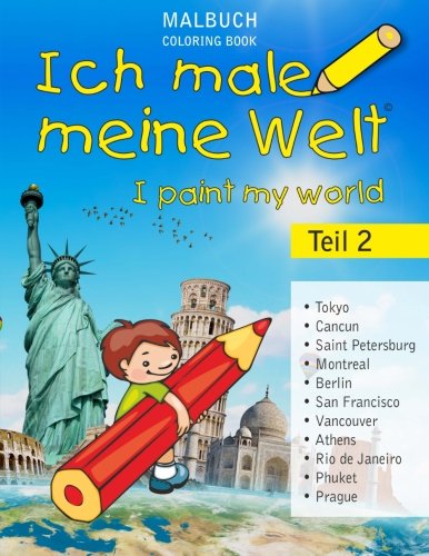 Ich male meine Welt - i paint my world - Teil 2: Male Sehenswürdigkeiten der Städte: Tokyo, Cancun, Saint Petersburg, Montreal, Berlin, San Francisco, ... Phuket, Prague (Volume 2) (German Edition)