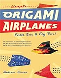 Simple Origami Airplanes: Fold 'em and Fly 'em