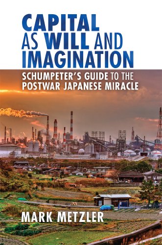 Capital as Will and Imagination: Schumpeter's Guide to the Postwar Japanese Miracle (Cornell Studies in Money)