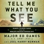 Tell Me What You See: Remote Viewing Cases from the World’s Premier Psychic Spy | [Ed Dames, Joel Harry Newman]