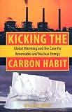Kicking the Carbon Habit: Global Warming and the Case for Renewable and Nuclear Energy