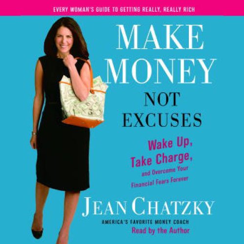 Make Money, Not Excuses: Wake Up, Take Charge, and Overcome Your Financial Fears Forever