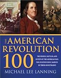 The American Revolution 100: The Battles, People, and Events of the American War for Independence, Ranked by Their Significance