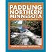 Paddling Northern Minnesota: 86 Great Trips by Canoe and Kayak (Trails Books Guide)
