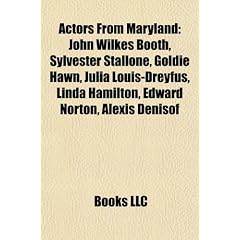 Actors from Maryland: John Wilkes Booth, Sylvester Stallone, Goldie Hawn, Julia Louis-Dreyfus, Linda Hamilton, Edward Norton, Alexis Denisof, Robert ... Cooper, Jada Pinkett Smith, Divine, Mario