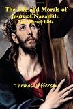 The Life and Morals of Jesus of Nazareth: The Jefferson Bible