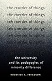The Reorder of Things: The University and Its Pedagogies of Minority Difference (Difference Incorporated)