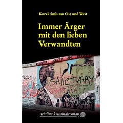 Immer �rger mit den lieben Verwandten: Kurzkrimis aus Ost und West