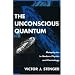The Unconscious Quantum: Metaphysics in Modern Physics and Cosmology