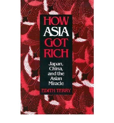[(How Asia Got Rich: Japan, China and the Asian Miracle )] [Author: Edith Terry] [Sep-2002]