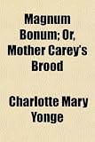 Magnum Bonum; Or, Mother Carey's Brood