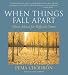 When Things Fall Apart: Heart Advice for Difficult Times