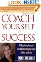 Coach Yourself to Success: 101 Tips from a Personal Coach for Reaching Your Goals at Work and in Life