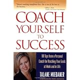 Coach Yourself to Success : 101 Tips from a Personal Coach for Reaching Your Goals at Work and in Life