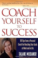 Coach Yourself to Success : 101 Tips from a Personal Coach for Reaching Your Goals at Work and in Life